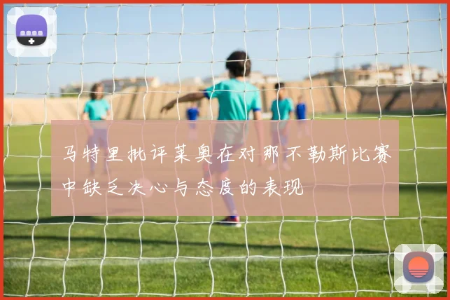 马特里批评莱奥在对那不勒斯比赛中缺乏决心与态度的表现