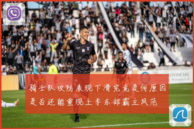 骑士队攻防表现下滑究竟是何原因是否还能重现上季东部霸主风范